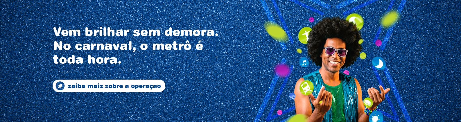 Vem brilhar sem demora. No carnaval, o metrô é toda hora.